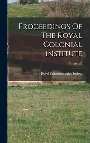 Cover for Royal Commonwealth Society · Proceedings of the Royal Colonial Institute; Volume 35 (Book) (2022)