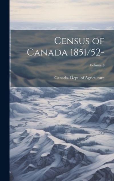 Cover for Canada Dept of Agriculture · Census of Canada 1851/52-; Volume 3 (Book) (2023)