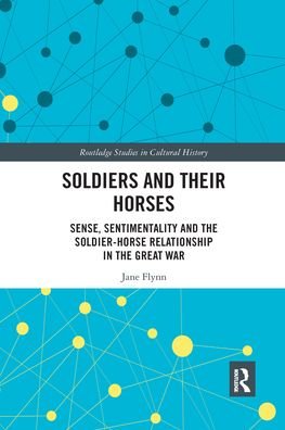Cover for Jane Flynn · Soldiers and Their Horses: Sense, Sentimentality and the Soldier-Horse Relationship in The Great War - Routledge Studies in Cultural History (Pocketbok) (2021)