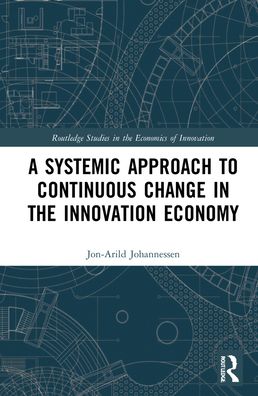 Cover for Johannessen, Jon-Arild (Nord University, Oslo, Norway) · A Systemic Approach to Continuous Change in the Innovation Economy - Routledge Studies in the Economics of Innovation (Hardcover Book) (2022)