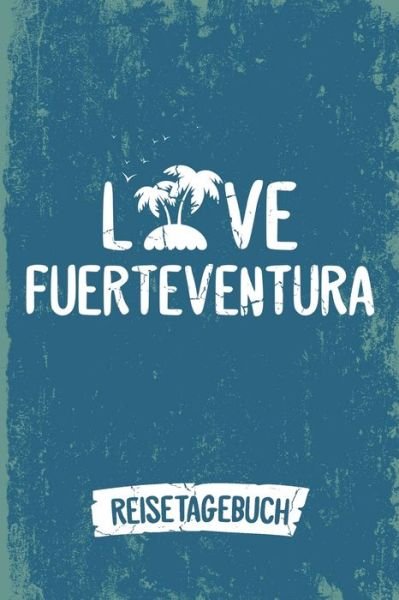 Love Fuerteventura Reisetagebuch - Insel Reisetagebuch Publishing - Bøger - Independently Published - 9781078322492 - 5. juli 2019