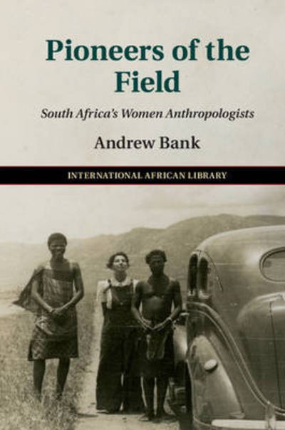 Cover for Bank, Andrew (University of the Western Cape, South Africa) · Pioneers of the Field: South Africa's Women Anthropologists - The International African Library (Hardcover Book) (2016)