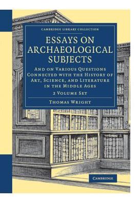 Essays on Archaeological Subjects 2 Volume Set: And on Various Questions Connected with the History of Art, Science, and Literature in the Middle Ages - Cambridge Library Collection - Medieval History - Thomas Wright - Books - Cambridge University Press - 9781108083492 - May 31, 2018