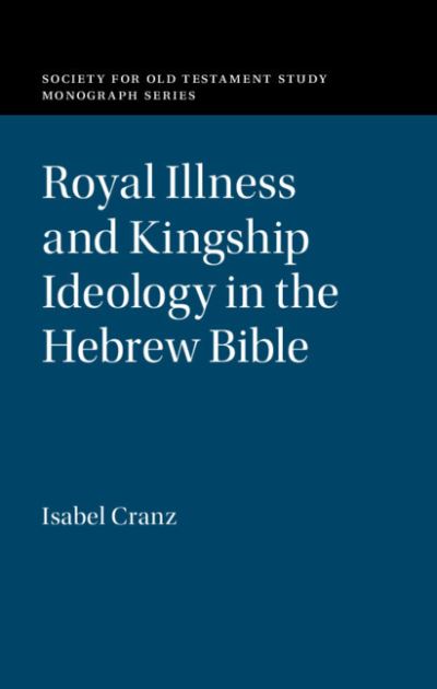 Cover for Cranz, Isabel (University of Pennsylvania) · Royal Illness and Kingship Ideology in the Hebrew Bible - Society for Old Testament Study Monographs (Hardcover Book) (2020)