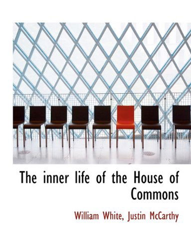 The Inner Life of the House of Commons - Justin Mccarthy - Books - BiblioLife - 9781115025492 - August 1, 2011