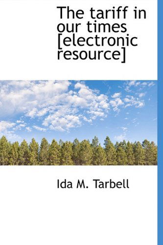 Cover for Ida M Tarbell · The Tariff in Our Times [Electronic Resource] (Hardcover Book) (2009)