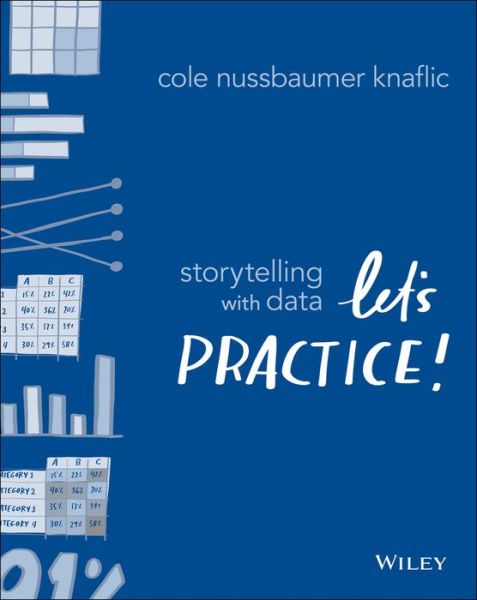 Storytelling with Data: Let's Practice! - Cole Nussbaumer Knaflic - Kirjat - John Wiley & Sons Inc - 9781119621492 - perjantai 11. lokakuuta 2019