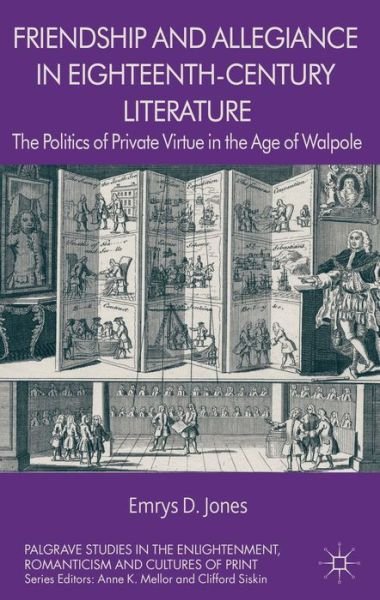 Cover for Emrys Jones · Friendship and Allegiance in Eighteenth-Century Literature: The Politics of Private Virtue in the Age of Walpole - Palgrave Studies in the Enlightenment, Romanticism and Cultures of Print (Hardcover bog) (2013)