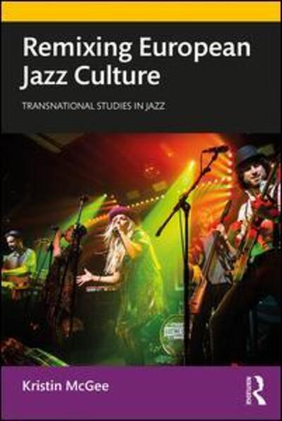 Cover for McGee, Kristin (University of Groningen, Netherlands) · Remixing European Jazz Culture - Transnational Studies in Jazz (Paperback Book) (2019)