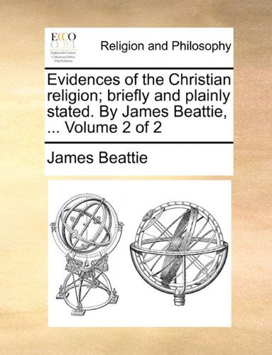 Cover for James Beattie · Evidences of the Christian Religion; Briefly and Plainly Stated. by James Beattie, ...  Volume 2 of 2 (Paperback Book) (2010)