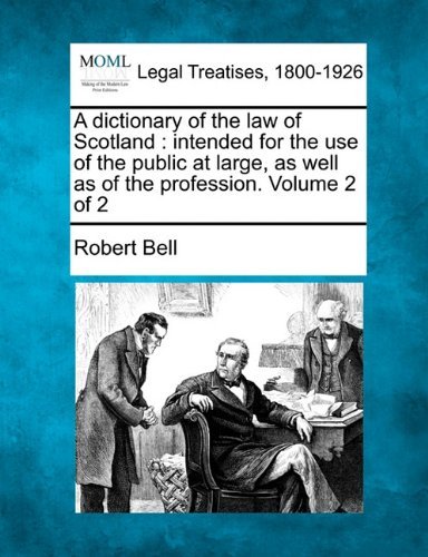A Dictionary of the Law of Scotland: Intended for the Use of the Public at Large, As Well As of the Profession. Volume 2 of 2 - Robert Bell - Bücher - Gale, Making of Modern Law - 9781240088492 - 1. Dezember 2010