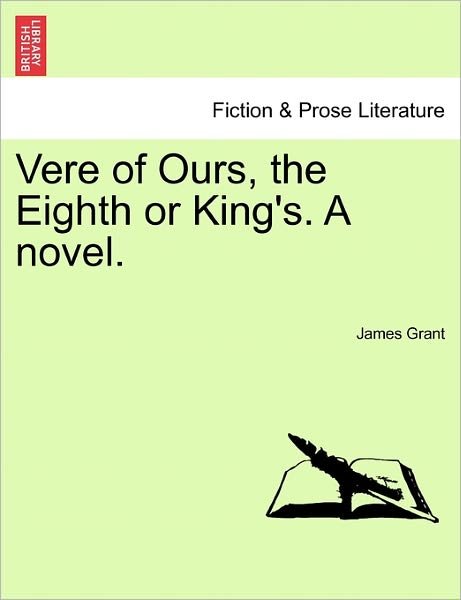Vere of Ours, the Eighth or King's. a Novel. - James Grant - Kirjat - British Library, Historical Print Editio - 9781240893492 - 2011