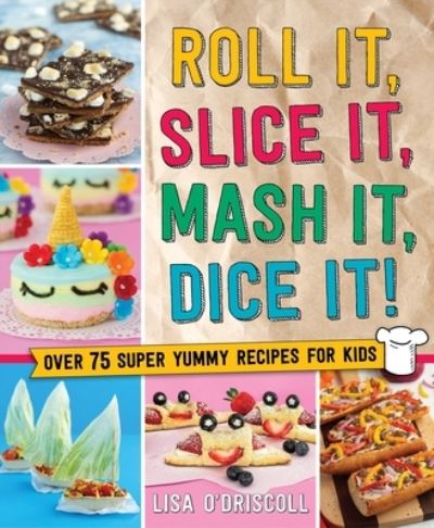 Roll It, Slice It, Mash It, Dice It!: Super Yummy Recipes for Kids - Lisa O'Driscoll - Books - St. Martin's Publishing Group - 9781250272492 - September 7, 2021