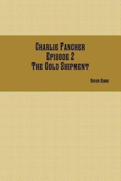 Cover for Neven Gibbs · Charlie Fancher Episode 2 the Gold Shipment (Paperback Book) (2016)