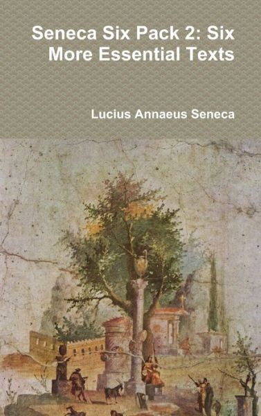 Cover for Lucius Annaeus Seneca · Seneca Six Pack 2: Six More Essential Texts (Innbunden bok) (2017)