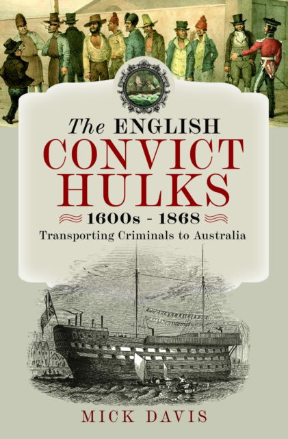 Cover for Mick Davis · The English Convict Hulks 1600s - 1868: Transporting Criminals to Australia (Inbunden Bok) (2024)