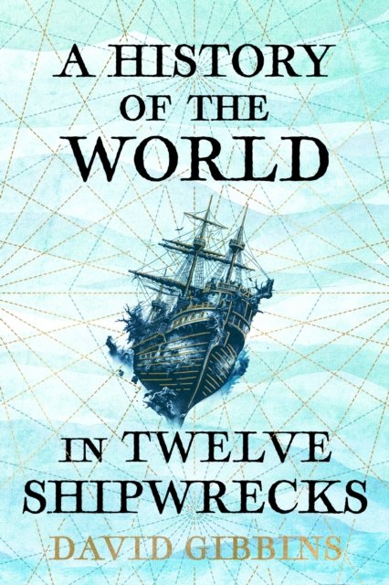 Cover for David Gibbins · A History of the World in Twelve Shipwrecks (Taschenbuch) (2024)