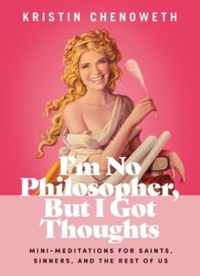 Cover for Kristin Chenoweth · I'm No Philosopher, But I Got Thoughts: Mini-Meditations for Saints, Sinners, and the Rest of Us (Innbunden bok) (2023)