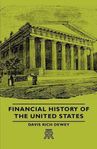 Financial History of the United States - Davis Rich Dewey - Kirjat - Spaight Press - 9781406705492 - torstai 15. maaliskuuta 2007