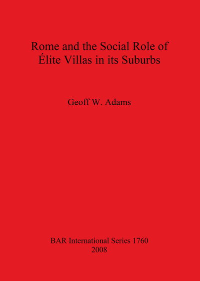 Rome and the Social Role of Elite Villas in Its Suburbs - British Archaeological Reports International Series - Geoff W. Adams - Books - British Archaeological Reports - 9781407302492 - March 15, 2008