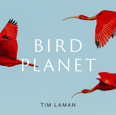 Cover for Tim Laman · Bird Planet: A Photographic Journey (Hardcover Book) (2022)