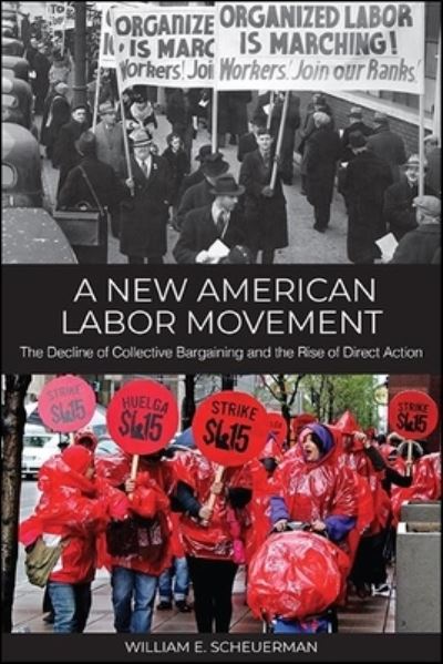 Cover for William E. Scheuerman · A New American Labor Movement: The Decline of Collective Bargaining and the Rise of Direct Action (Hardcover Book) (2021)