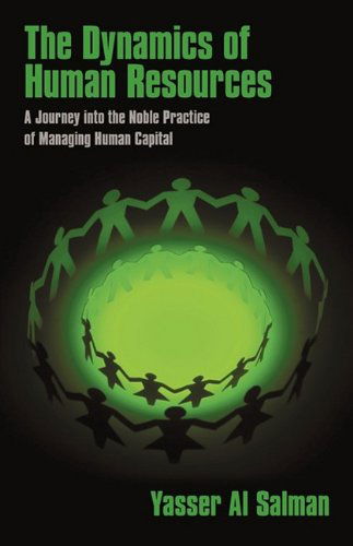 Cover for Yasser Al Salman · The Dynamics of Human Resources: a Journey into the Noble Practice of Managing Human Capital (Hardcover Book) (2009)