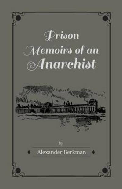 Prison Memoirs of an Anarchist - Alexander Berkman - Books - Kennelly Press - 9781445571492 - April 3, 2010