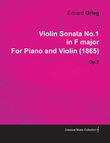 Violin Sonata No.1 in F Major by Edvard Grieg for Piano and Violin (1865) Op.3 - Edvard Grieg - Kirjat - Orchard Press - 9781446516492 - tiistai 30. marraskuuta 2010