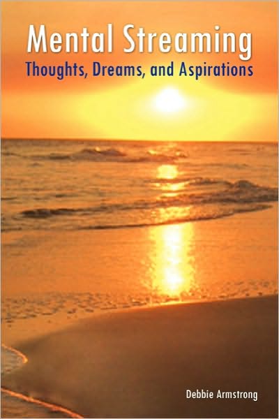 Mental Streaming: Thoughts, Dreams, and Aspirations - Debbie Armstrong - Livros - Xlibris, Corp. - 9781453590492 - 16 de outubro de 2010