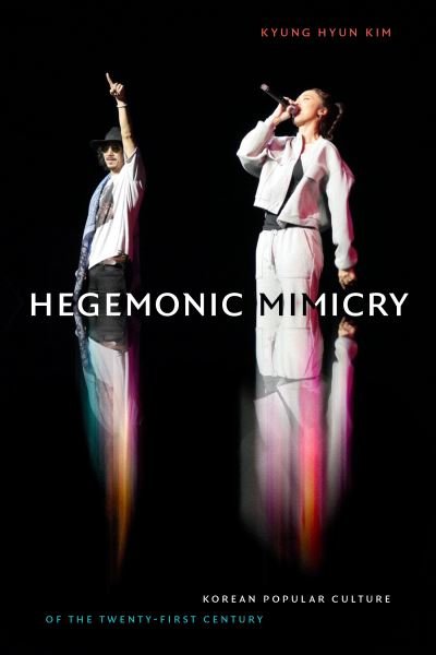 Cover for Kyung Hyun Kim · Hegemonic Mimicry: Korean Popular Culture of the Twenty-First Century (Pocketbok) (2021)