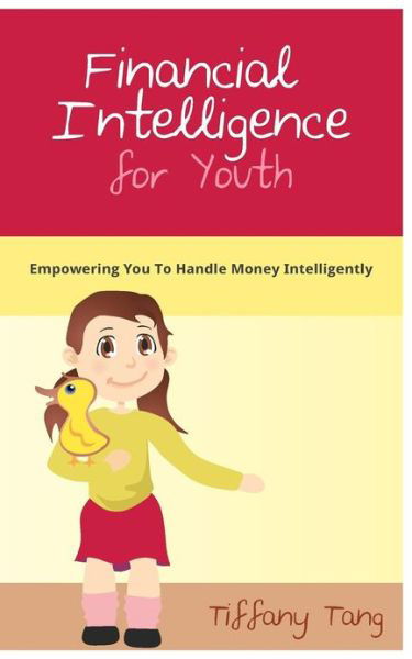 Financial Intelligence for Youth: Empowering You to Handle Money Intelligently (Volume 1) - Tiffany Tang - Books - CreateSpace Independent Publishing Platf - 9781480134492 - October 9, 2012