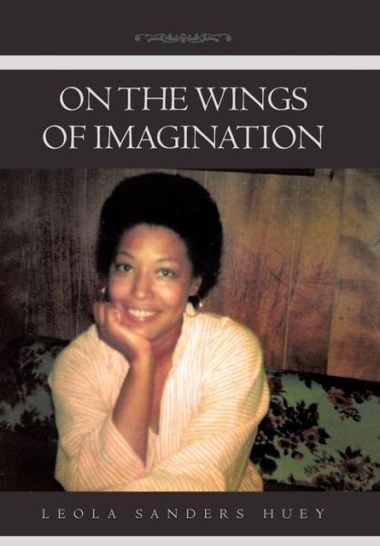 Cover for Leola Sanders Huey · On the Wings of Imagination (Hardcover Book) (2013)