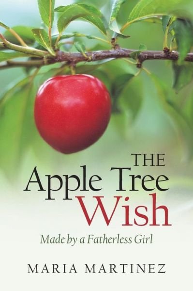 Cover for Maria Martinez · The Apple Tree Wish: Made by a Fatherless Girl (Paperback Book) (2015)