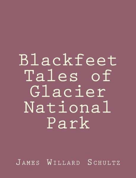 James Willard Schultz · Blackfeet Tales of Glacier National Park (Paperback Book) (2013)
