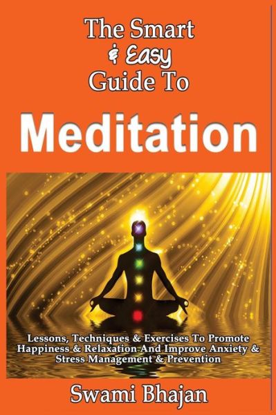 Cover for Swami Bhajan · The Smart &amp; Easy Guide to Meditation: Lessons, Techniques &amp; Exercises to Promote Happiness &amp; Relaxation and Improve Anxiety &amp; Stress Management &amp; Preventi (Paperback Book) (2013)