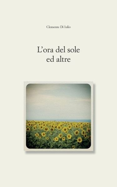 Clemente Di Iulio · L'ora Del Sole, Ed Altre (Paperback Bog) (2013)