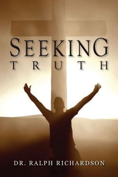 Seeking Truth - Ralph Richardson - Bøker - Createspace - 9781493624492 - 30. oktober 2013