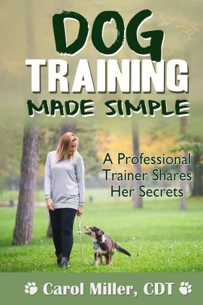 Cover for Carol Miller · Dog Training Made Simple: a Professional Trainer Shares Her Secrets (Taschenbuch) (2013)