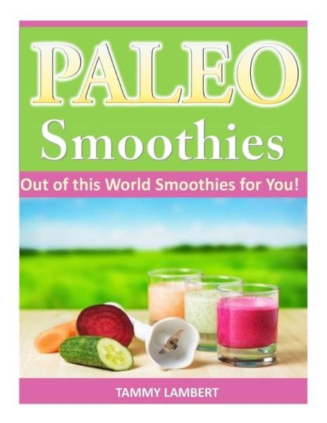Cover for Tammy Lambert · Paleo Smoothies: out of This World Smoothies for You! (Paperback Book) (2014)