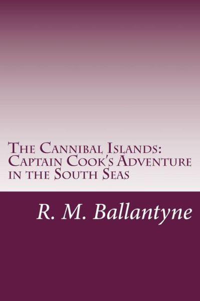 Cover for R. M. Ballantyne · The Cannibal Islands: Captain Cook's Adventure in the South Seas (Paperback Book) (2014)