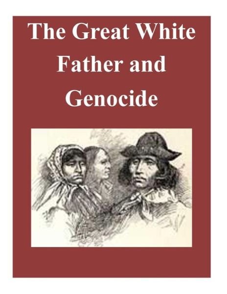 Cover for Usmc Command and Staff College · The Great White Father and Genocide (Paperback Book) (2014)