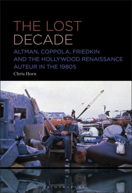 Cover for Horn, Dr. Chris (University of Leicester, UK) · The Lost Decade: Altman, Coppola, Friedkin and the Hollywood Renaissance Auteur in the 1980s (Paperback Book) (2025)