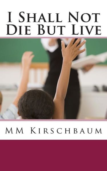 Cover for M M Kirschbaum · I Shall Not Die but Live (Paperback Book) (2014)