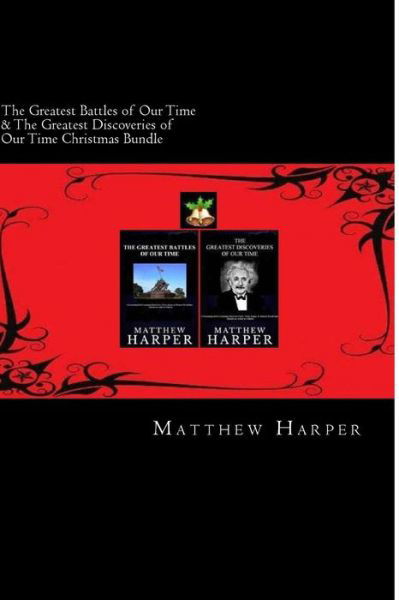 Cover for Matthew Harper · The Greatest Battles of Our Time &amp; the Greatest Discoveries of Our Time Christmas Bundle: Two Fascinating Books Combined Together Containing Facts, Trivia (Paperback Book) (2014)