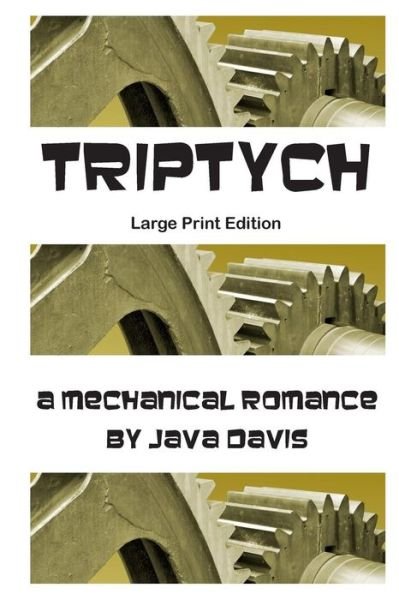 Cover for Java Davis · Triptych Large Print Edition: a Mechanical Romance (Paperback Bog) [1st edition] (2014)