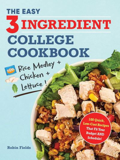 Robin Fields · The Easy Three-Ingredient College Cookbook: 100 Quick, Low-Cost Recipes That Fit Your Budget AND Schedule! (Paperback Book) (2024)