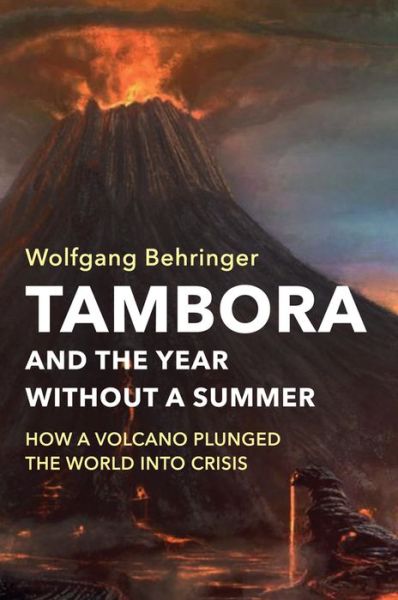 Cover for Behringer, Wolfgang (University of York) · Tambora and the Year without a Summer: How a Volcano Plunged the World into Crisis (Hardcover Book) (2019)