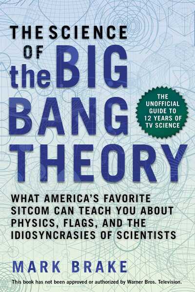 Cover for Mark Brake · The Science of The Big Bang Theory : What America's Favorite Sitcom Can Teach You about Physics, Flags, and the Idiosyncrasies of Scientists (Paperback Book) (2019)