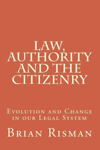 Law, Authority and the Citizenry - Brian Risman - Books - Createspace - 9781514871492 - August 17, 2015